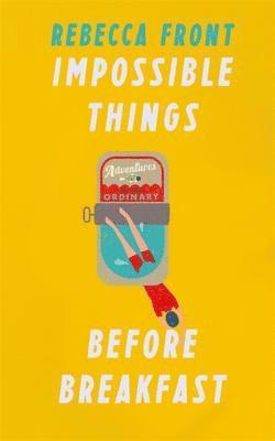 Rebecca Front - Front, R: Impossible Things Before Breakfast, Inbunden