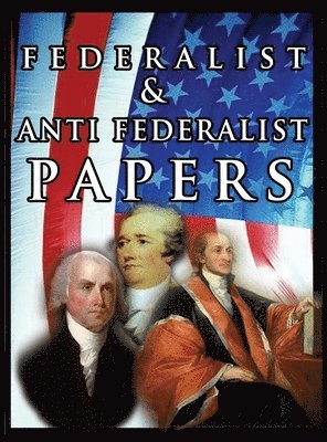 Alexander Hamilton, James Madison, John Jay - Federalist & Anti Federalist Papers, Inbunden