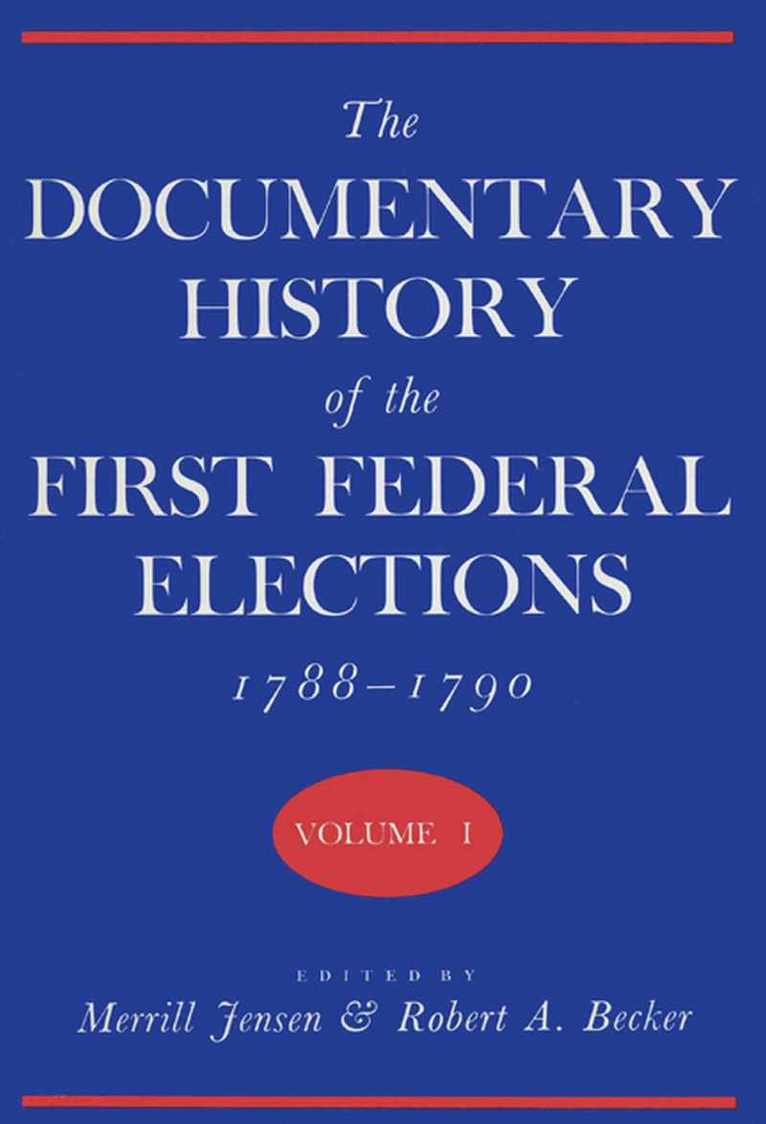 Documentary History of the First Federal Elections, 1788-90 V. 1