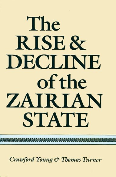 Crawford Young, Thomas Turner - Rise and Decline of the Zairian State, Häftad