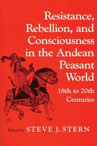 bokomslag Resistance, Rebellion and Consciousness in the Peasant Andean World, 18th-20th Centuries