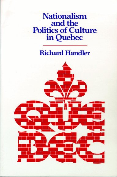 Richard Handler - Nationalism and the Politics of Culture in Quebec, Häftad