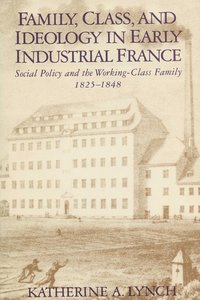 bokomslag Family, Class, and Ideology in Early Industrial France