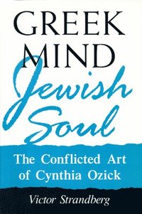 bokomslag Greek Mind/Jewish Soul: The Conflicted Art of Cynthia Ozick