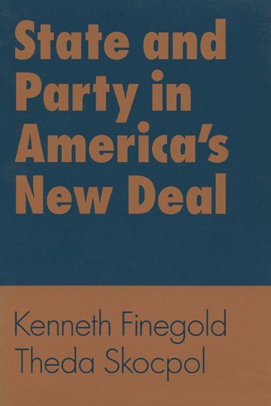 Kenneth Finegold, Theda Skocpol - State and Party in America's New Deal, Häftad