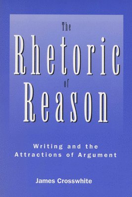 James Crosswhite, James R. Crosswhite, James R Crosswhite - Rhetoric of Reason, Häftad
