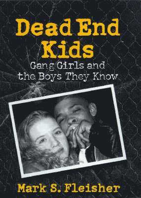 Mark S. Fleisher, Mark S Fleisher - Dead End Kids: Gang Girls and the Boys They Know, Inbunden