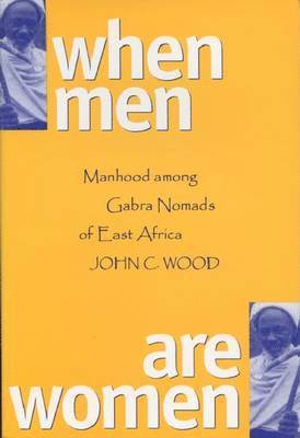 John Colman Wood - When Men Are Women: Manhood Among the Gabra Nomads of East Africa, Häftad