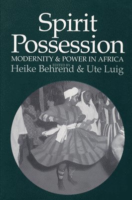 Heike Behrend, Ute Luig - Spirit Possession, Modernity, and Power in Africa, Inbunden