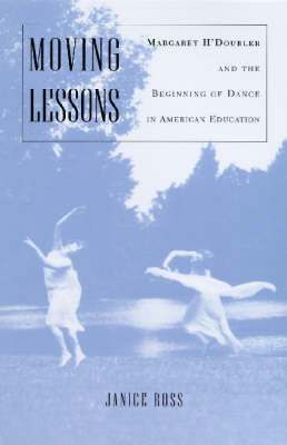 Janice Ross - Moving Lessons: Margaret H'Doubler and the Beginning of Dance in American Education, Inbunden