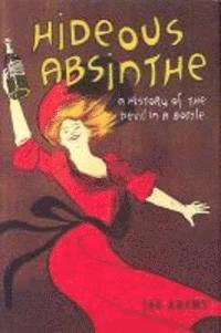 bokomslag Hideous Absinthe: A History of the Devil in a Bottle