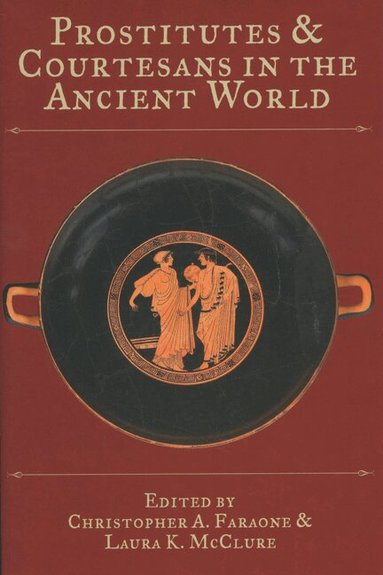 Christopher A. Faraone, Laura McClure - Prostitutes and Courtesans in the Ancient World, Häftad