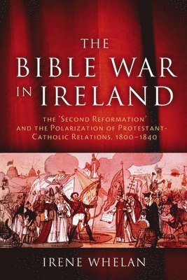 bokomslag The Bible War in Ireland: The 'Second Reformation' and the Polarization of Protestant-Catholic Relations, 1800-1840