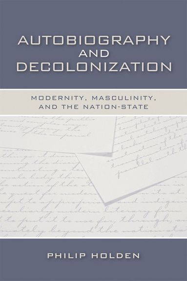 Philip Holden - Autobiography and Decolonization, Inbunden