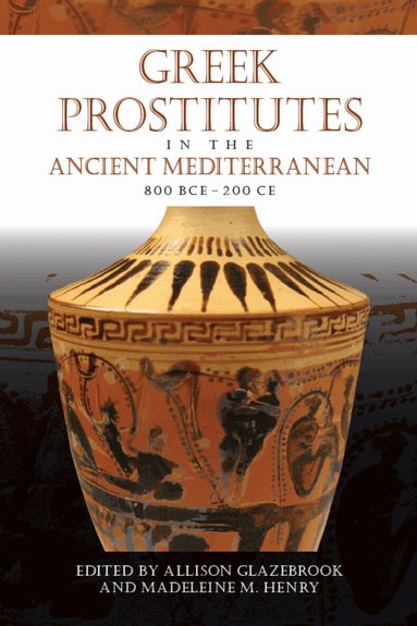 Allison Glazebrook, Madeleine M. Henry - Greek Prostitutes in the Ancient Mediterranean, 800 BCE-200 CE, Häftad