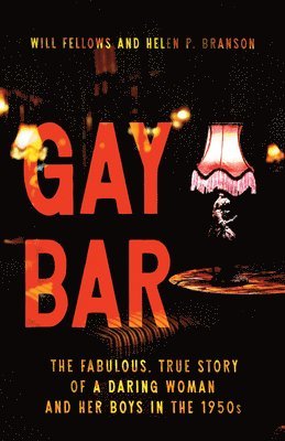 Gay Bar: The Fabulous, True Story of a Daring Woman and Her Boys in the 1950s