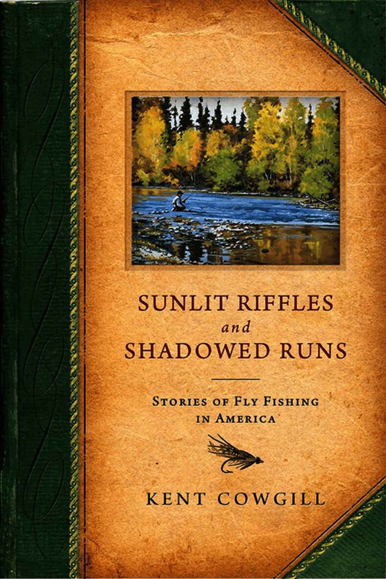 Kent Cowgill - Sunlit Riffles and Shadowed Runs, Inbunden