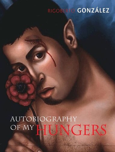 Rigoberto González - Autobiography of My Hungers, Häftad
