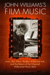 bokomslag John Williams's Film Music: Jaws, Star Wars, Raiders of the Lost Ark, and the Return of the Classical Hollywood Music Style