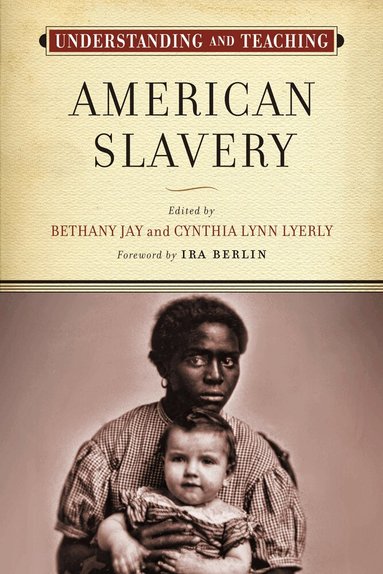 Bethany Jay, Cynthia Lynn Lyerly - Understanding and Teaching American Slavery, Häftad