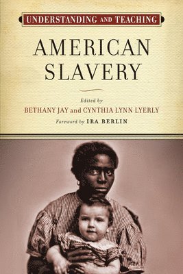 Understanding and Teaching American Slavery 1