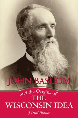 John Bascom and the Origins of the Wisconsin Idea 1