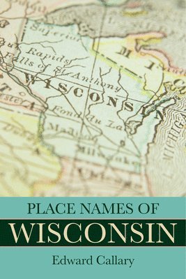 Edward Callary, David J. Sorkin, David J Sorkin, John S Tortorice - Place Names of Wisconsin, Häftad