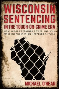 bokomslag Wisconsin Sentencing in the Tough-on-Crime Era