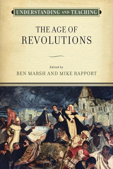 Ben Marsh, Mike Rapport - Understanding and Teaching the Age of Revolutions, Inbunden