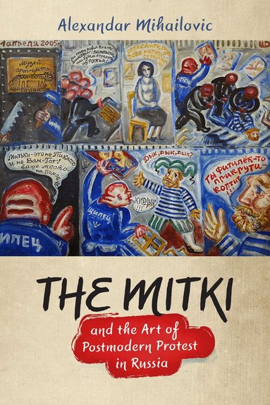 Alexandar Mihailovic - Mitki and the Art of Postmodern Protest in Russia, Häftad