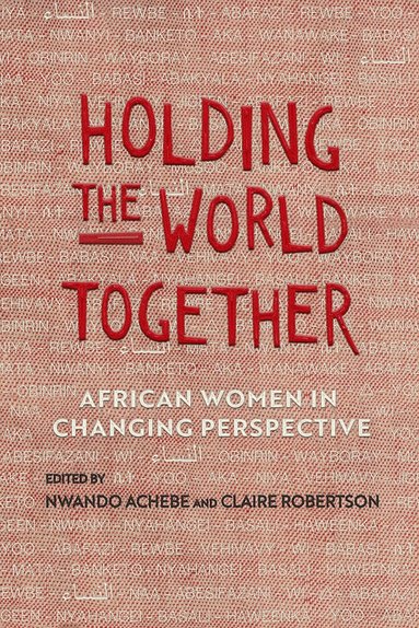Nwando Achebe, Claire Robertson - Holding the World Together, Inbunden