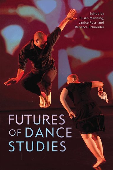 Susan Manning, Janice Ross, Rebecca Schneider - Futures of Dance Studies, Inbunden