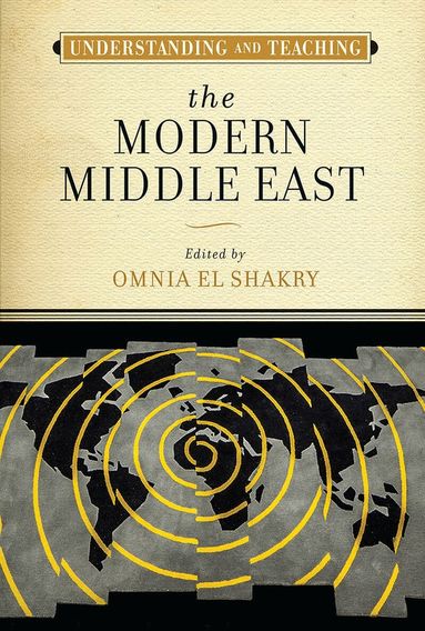 Omnia El Shakry - Understanding and Teaching the Modern Middle East, Inbunden
