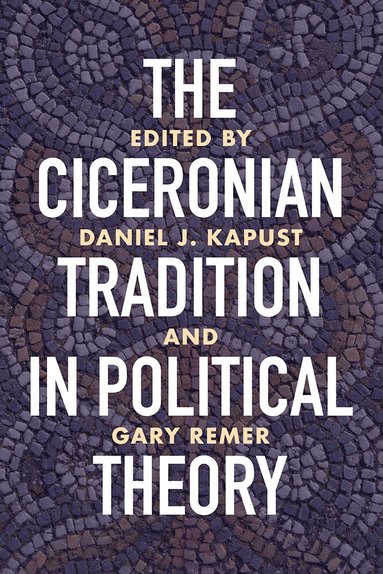Daniel J. Kapust, Gary Remer - Ciceronian Tradition in Political Theory, Inbunden