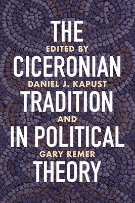 The Ciceronian Tradition in Political Theory 1