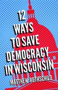 bokomslag Twelve Ways to Save Democracy in Wisconsin