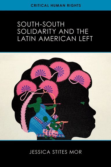 Jessica Stites Mor - South-South Solidarity and the Latin American Left, Inbunden