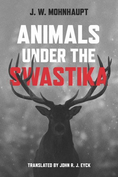 J.W. Mohnhaupt - Animals Under the Swastika, Inbunden