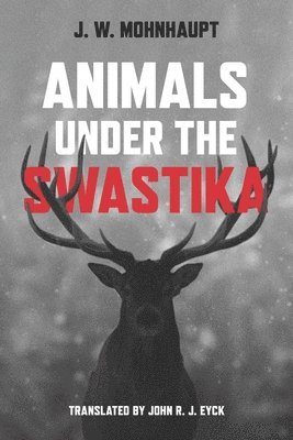 J.W. Mohnhaupt - Animals Under the Swastika, Inbunden