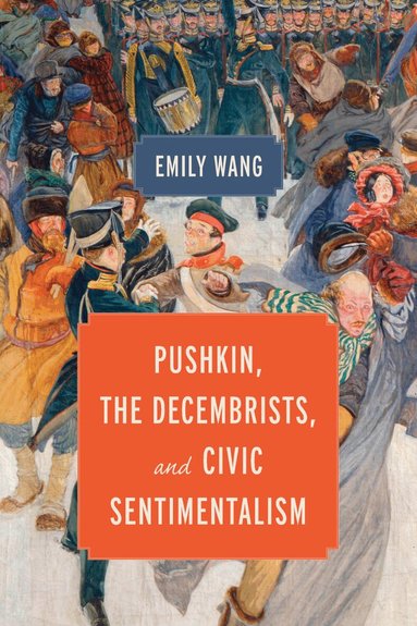 Emily Wang - Pushkin, the Decembrists, and Civic Sentimentalism, Inbunden