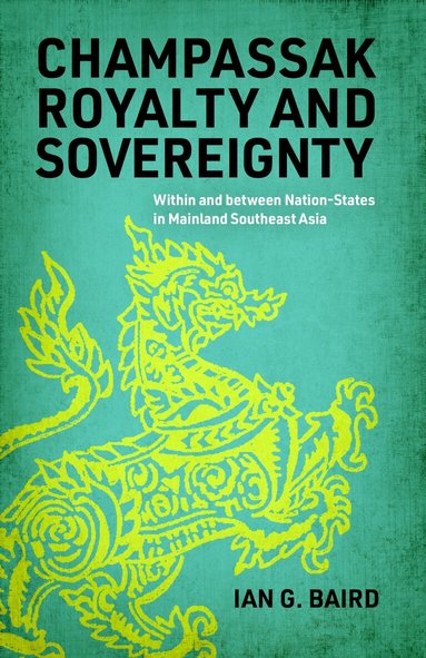 Ian G. Baird - Champassak Royalty and Sovereignty, Inbunden