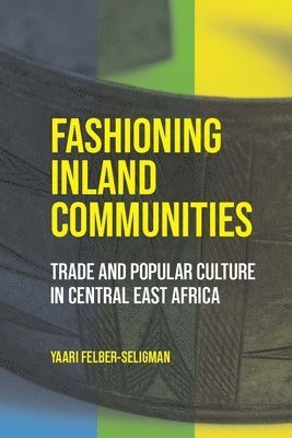 bokomslag Fashioning Inland Communities: Trade and Popular Culture in Central East Africa