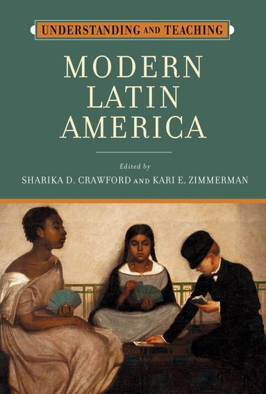Sharika D. Crawford, Kari E. Zimmerman - Understanding and Teaching Modern Latin America, Inbunden
