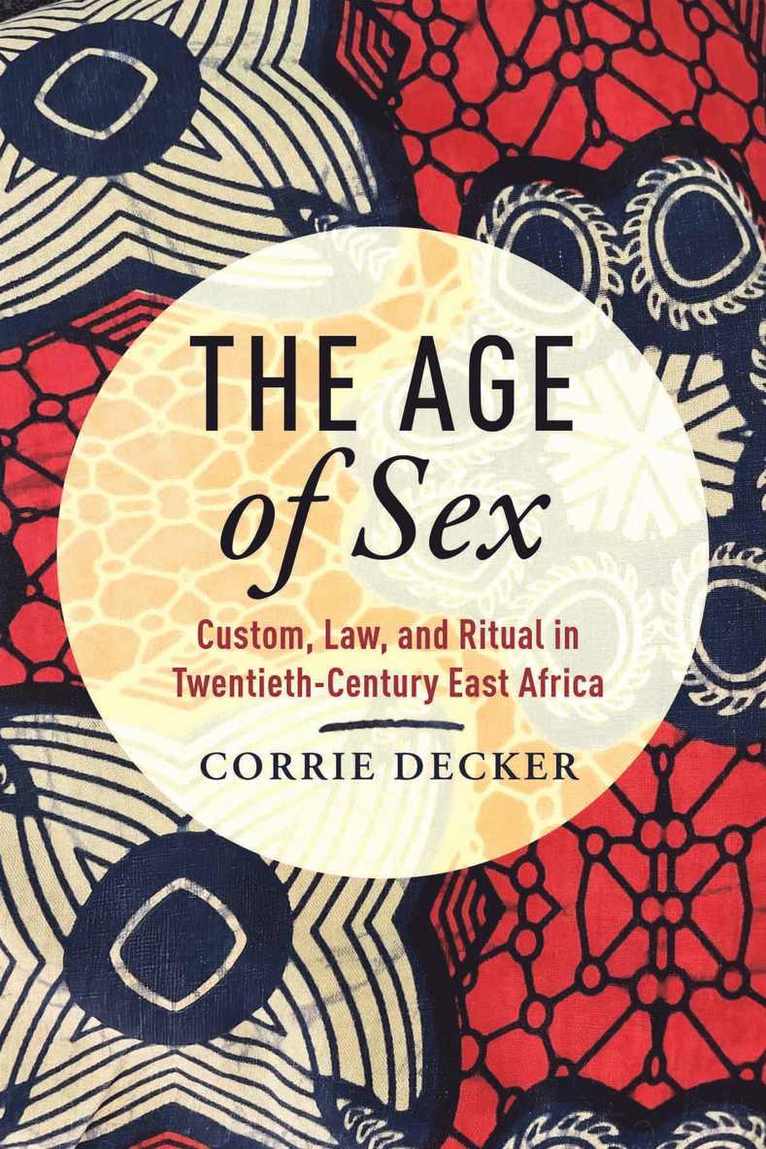 The Age of Sex: Custom, Law, and Ritual in Twentieth-Century East Africa 1