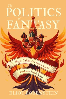 The Politics of Fantasy: Magic, Children's Literature, and Fandom in Putin's Russia 1