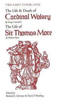 bokomslag Two Early Tudor Lives: The Life and Death of Cardinal Wolsey by George Cavendish; The Life of Sir Thomas More by William Roper