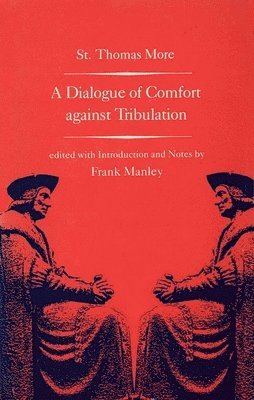 Thomas More, Frank Manley - A Dialogue of Comfort Against Tribulation, Inbunden