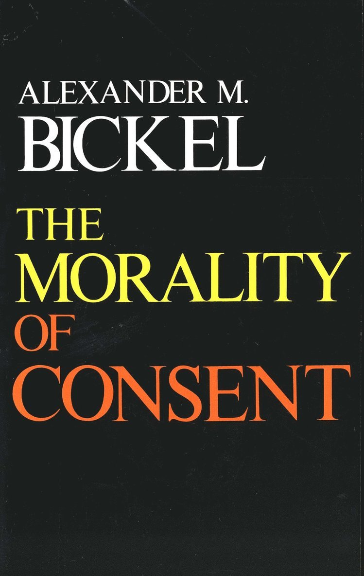 Alexander M. Bickel - Morality of Consent, Häftad