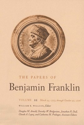Benjamin Franklin, William B. Willcox - The Papers of Benjamin Franklin, Vol. 22: Volume 22: March 23, 1775 Through October 27, 1776, Inbunden