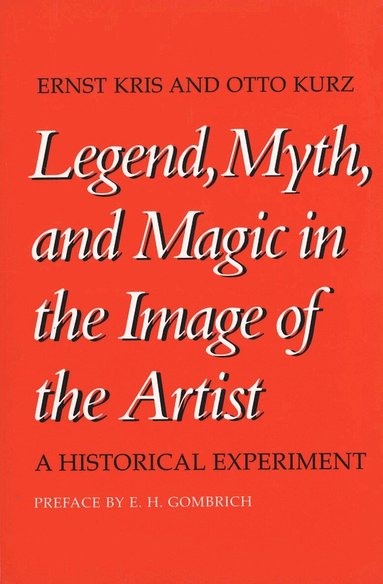 Ernst Kris, Otto Kurz - Legend, Myth, and Magic in the Image of the Artist, Häftad